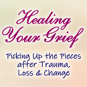 Healing Your Grief: Picking Up the Pieces